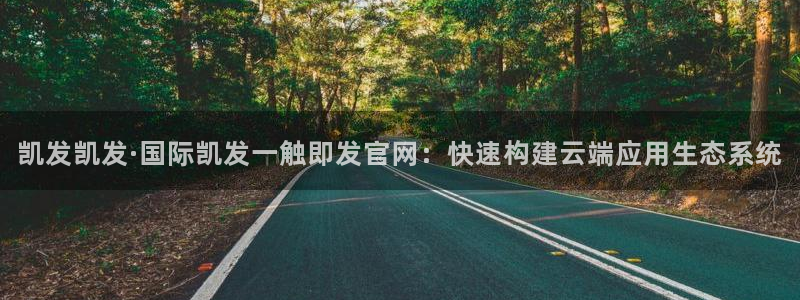 耀世娱乐app官网下载：凯发凯发·国际凯发一触即发官网：快速构建云端应用生态系统