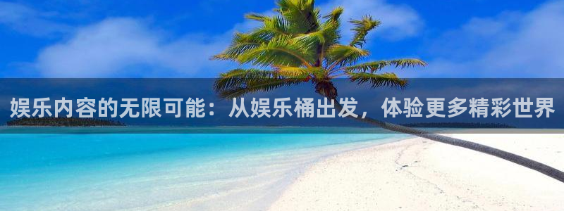 耀世娱乐com：娱乐内容的无限可能：从娱乐桶出发，体验更多精彩世界