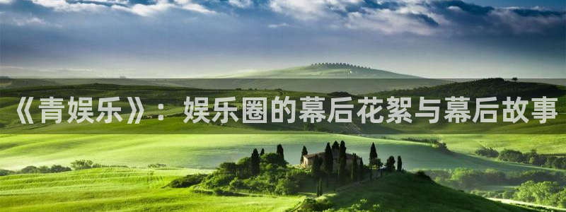 耀世娱乐-ng大舞台,有梦你就来：《青娱乐》：娱乐圈的幕后花絮与幕后故事
