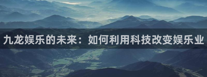 壹号大舞台：九龙娱乐的未来：如何利用科技改变娱乐业