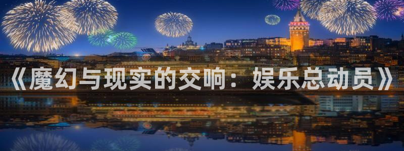 耀世娱乐,apk.1：《魔幻与现实的交响：娱乐总动员》