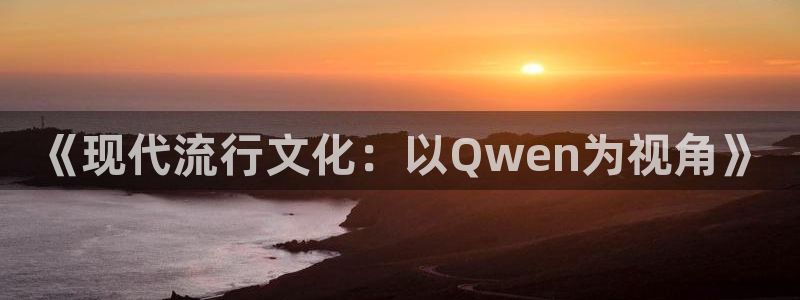 耀世娱乐官网下载：《现代流行文化：以Qwen为视角》